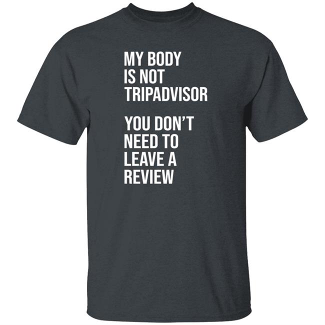 My Body Is Not Tripadvisor You Don't Need To Leave A Review Hoodie Shirt Sweatshirt Kate Bottley My Body Is Not Tripadvisor You Don't Need To Leave A Review Hoodie Shirt Sweatshirt Kate Bottley