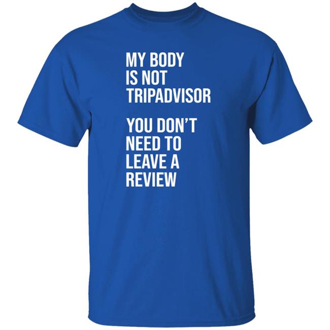 My Body Is Not Tripadvisor You Don't Need To Leave A Review Hoodie Shirt Sweatshirt Kate Bottley My Body Is Not Tripadvisor You Don't Need To Leave A Review Hoodie Shirt Sweatshirt Kate Bottley