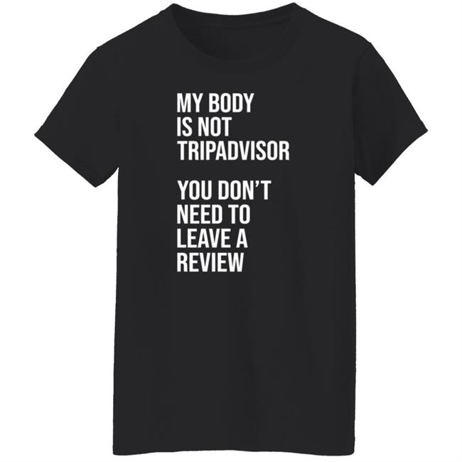 My Body Is Not Tripadvisor You Don't Need To Leave A Review Hoodie Shirt Sweatshirt Kate Bottley My Body Is Not Tripadvisor You Don't Need To Leave A Review Hoodie Shirt Sweatshirt Kate Bottley