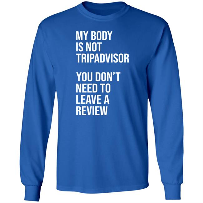 My Body Is Not Tripadvisor You Don't Need To Leave A Review Hoodie Shirt Sweatshirt Kate Bottley My Body Is Not Tripadvisor You Don't Need To Leave A Review Hoodie Shirt Sweatshirt Kate Bottley