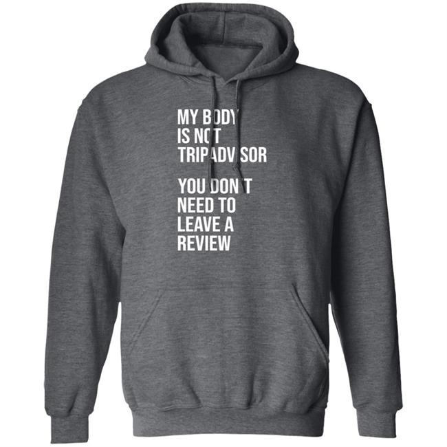 My Body Is Not Tripadvisor You Don't Need To Leave A Review Hoodie Shirt Sweatshirt Kate Bottley My Body Is Not Tripadvisor You Don't Need To Leave A Review Hoodie Shirt Sweatshirt Kate Bottley