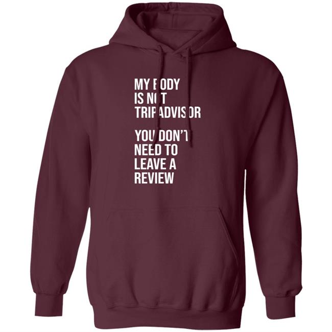 My Body Is Not Tripadvisor You Don't Need To Leave A Review Hoodie Shirt Sweatshirt Kate Bottley My Body Is Not Tripadvisor You Don't Need To Leave A Review Hoodie Shirt Sweatshirt Kate Bottley