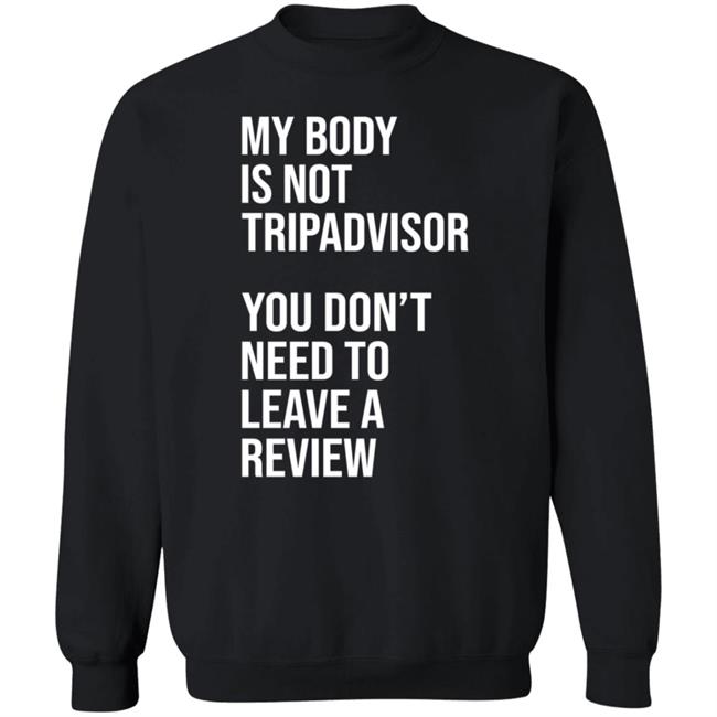 My Body Is Not Tripadvisor You Don't Need To Leave A Review Hoodie Shirt Sweatshirt Kate Bottley My Body Is Not Tripadvisor You Don't Need To Leave A Review Hoodie Shirt Sweatshirt Kate Bottley