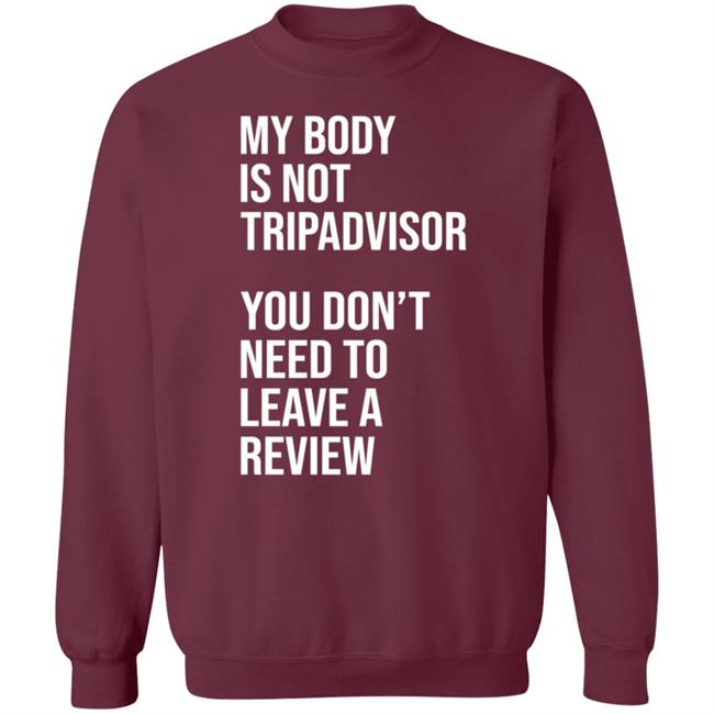 My Body Is Not Tripadvisor You Don't Need To Leave A Review Hoodie Shirt Sweatshirt Kate Bottley My Body Is Not Tripadvisor You Don't Need To Leave A Review Hoodie Shirt Sweatshirt Kate Bottley