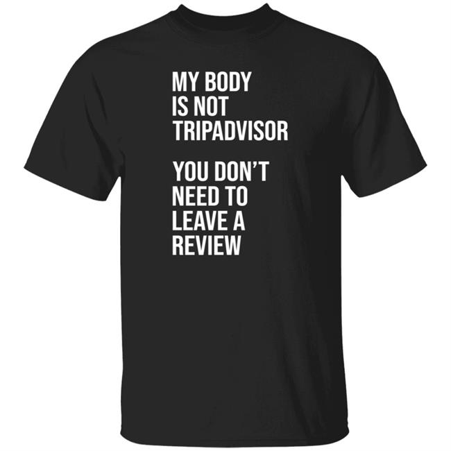 My Body Is Not Tripadvisor You Don't Need To Leave A Review Hoodie Shirt Sweatshirt Kate Bottley My Body Is Not Tripadvisor You Don't Need To Leave A Review Hoodie Shirt Sweatshirt Kate Bottley