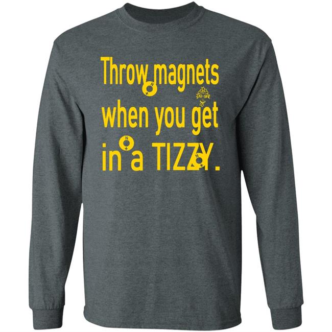 Throw Magnets When You Get In A Tizzy Shirt Throw Magnets When You Get In A Tizzy Shirt