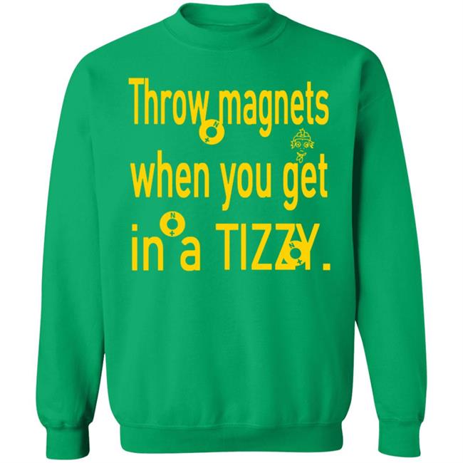 Throw Magnets When You Get In A Tizzy Shirt Throw Magnets When You Get In A Tizzy Shirt