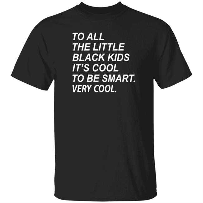 To All The Little Black Kids It's Cool To Be Smart Very Cool Shirt Young Black Genius Store It's Cool To Be Smart Shirt Hoodie Sweatshirt
