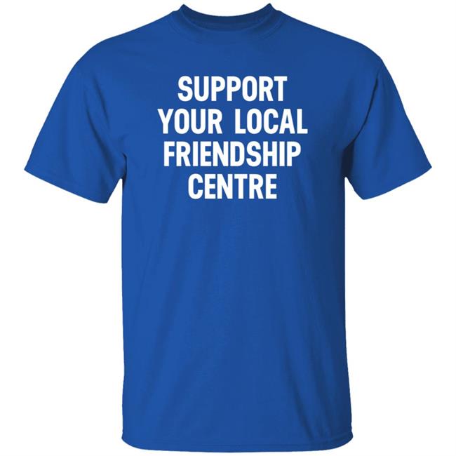 Support Your Local Friendship Centre Shirt Waubgeshig Rice Support Your Local Friendship Centre Shirt Hoodie Sweatshirt