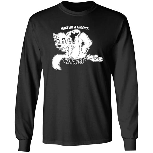 Make Me A Fursuit Wearwolf Shirt Hoodie Sweatshirt