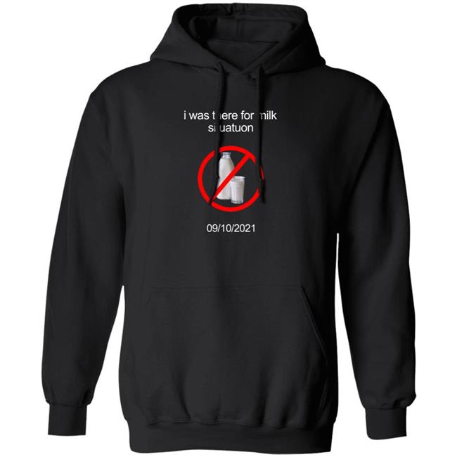 I Was There For Milk Situatuon Shirt Hoodie Sweatshirt Mushroomoos I Was There For Milk Situatuon Shirt Hoodie Sweatshirt Mushroomoos