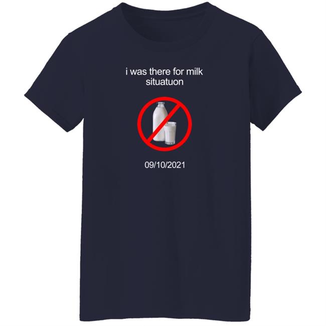I Was There For Milk Situatuon Shirt Hoodie Sweatshirt Mushroomoos I Was There For Milk Situatuon Shirt Hoodie Sweatshirt Mushroomoos