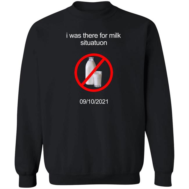 I Was There For Milk Situatuon Shirt Hoodie Sweatshirt Mushroomoos I Was There For Milk Situatuon Shirt Hoodie Sweatshirt Mushroomoos