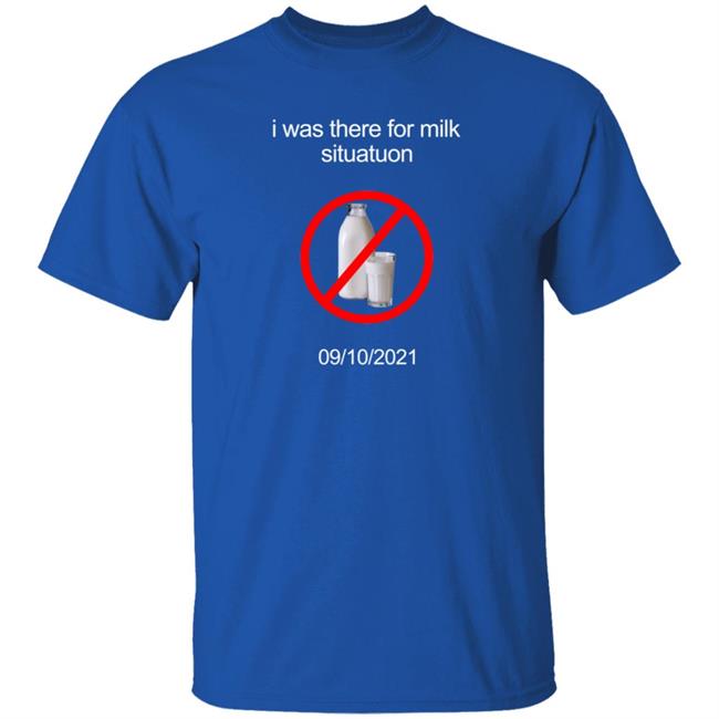 I Was There For Milk Situatuon Shirt Hoodie Sweatshirt Mushroomoos I Was There For Milk Situatuon Shirt Hoodie Sweatshirt Mushroomoos