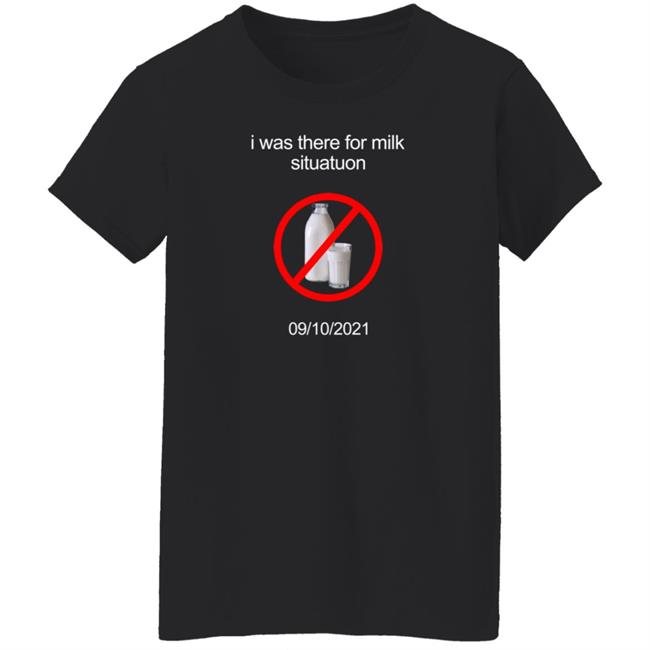 I Was There For Milk Situatuon Shirt Hoodie Sweatshirt Mushroomoos I Was There For Milk Situatuon Shirt Hoodie Sweatshirt Mushroomoos