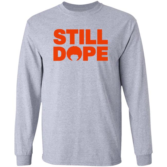 Still Dope Shirt Hoodie Sweatshirt Mekkadonmusic Shop