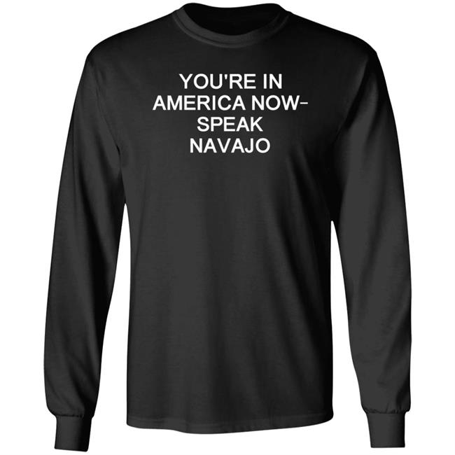 William LeGate You're In America Now Speak Navajo Shirt Hoodie Sweatshirt