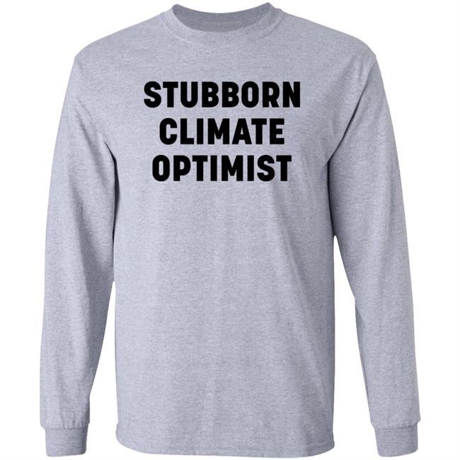 Stubborn Climate Optimist Shirt Hoodie Sweatshirt