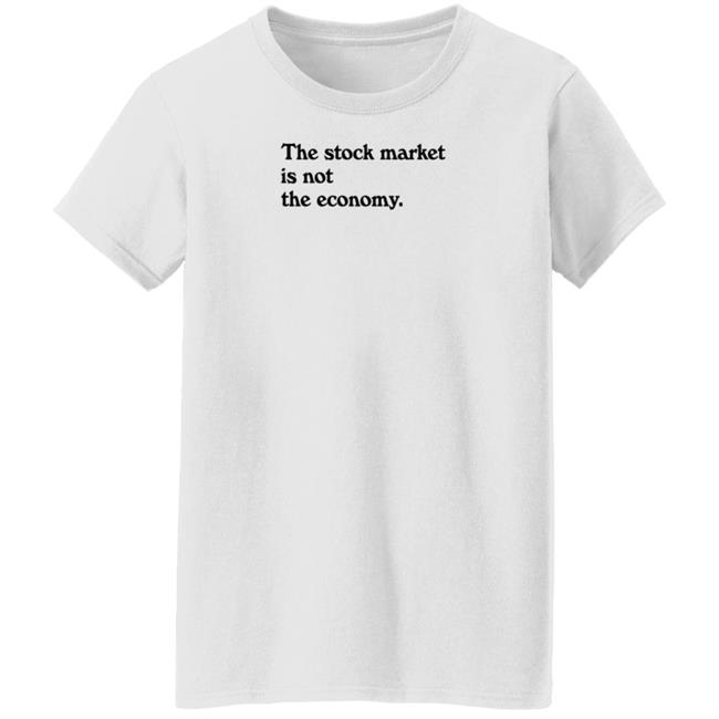 Public Media Market Shop The Stock Market Is Not The Economy Shirt Hoodie Sweatshirt Public Media Market Shop The Stock Market Is Not The Economy Shirt Hoodie Sweatshirt