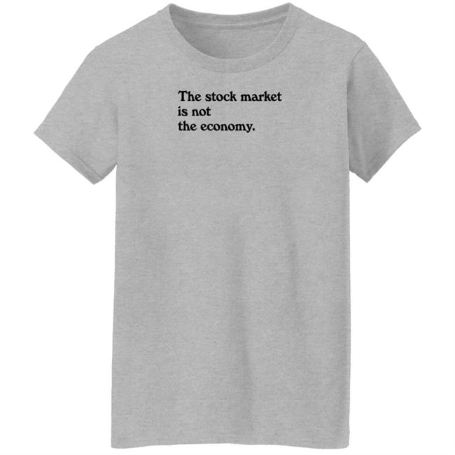 Public Media Market Shop The Stock Market Is Not The Economy Shirt Hoodie Sweatshirt Public Media Market Shop The Stock Market Is Not The Economy Shirt Hoodie Sweatshirt