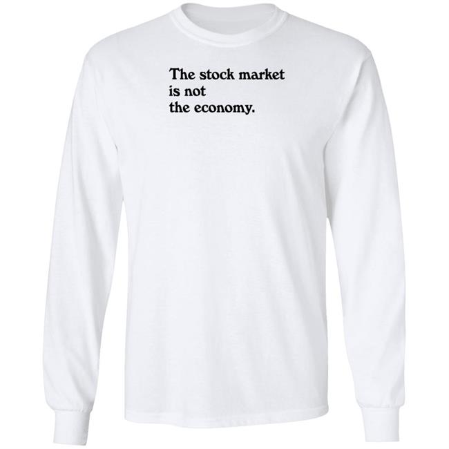 Public Media Market Shop The Stock Market Is Not The Economy Shirt Hoodie Sweatshirt Public Media Market Shop The Stock Market Is Not The Economy Shirt Hoodie Sweatshirt