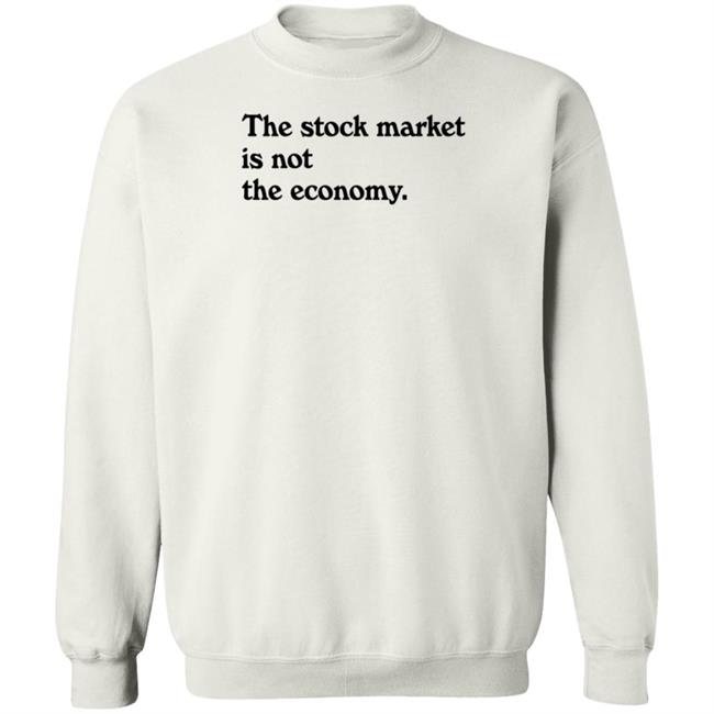 Public Media Market Shop The Stock Market Is Not The Economy Shirt Hoodie Sweatshirt Public Media Market Shop The Stock Market Is Not The Economy Shirt Hoodie Sweatshirt