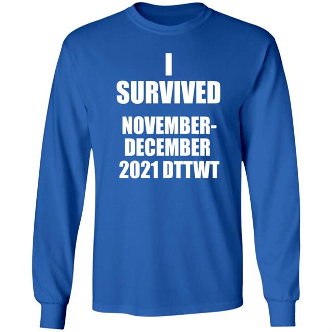 I Survived November December 2021 Dttwt Shirt Hoodie Sweatshirt I Survived November December 2021 Dttwt Shirt Hoodie Sweatshirt