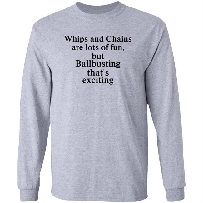 Whips And Chains Are Lots Of Fun But Ballbusting That’s Exciting Shirt Hoodie Sweatshirt