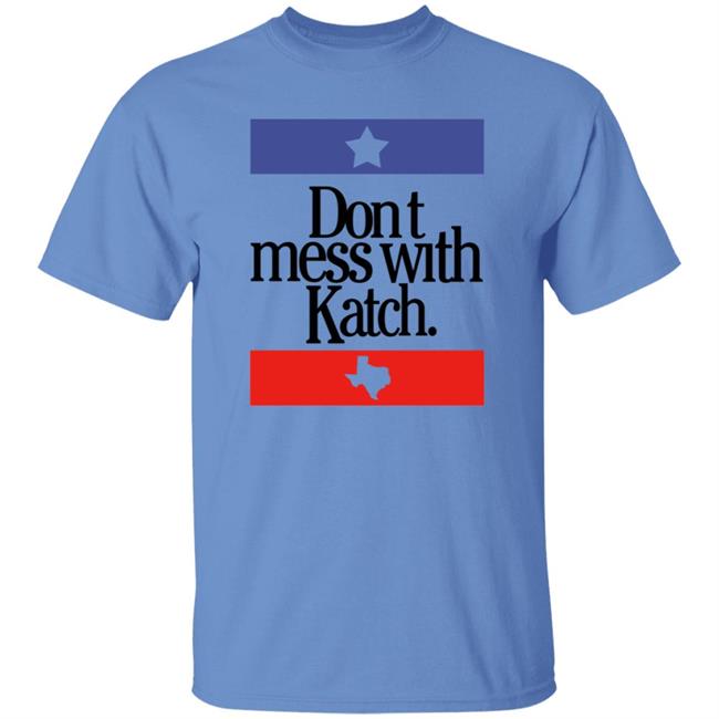 Don't Mess With Katch Texas Shirt Allie Katch Merch Don't Mess With Katch Texas Shirt Allie Katch Merch