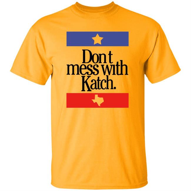 Don't Mess With Katch Texas Shirt Allie Katch Merch Don't Mess With Katch Texas Shirt Allie Katch Merch