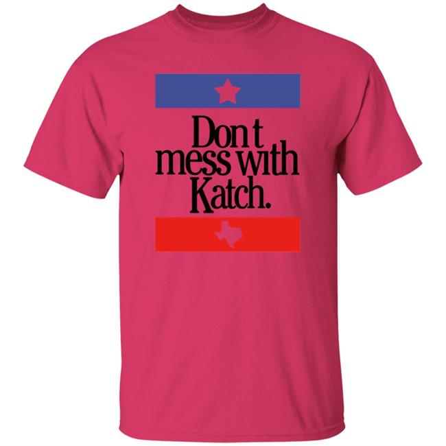 Don't Mess With Katch Texas Shirt Allie Katch Merch Don't Mess With Katch Texas Shirt Allie Katch Merch