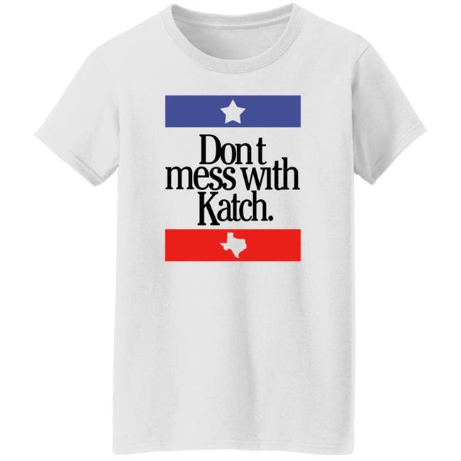 Don't Mess With Katch Texas Shirt Allie Katch Merch Don't Mess With Katch Texas Shirt Allie Katch Merch