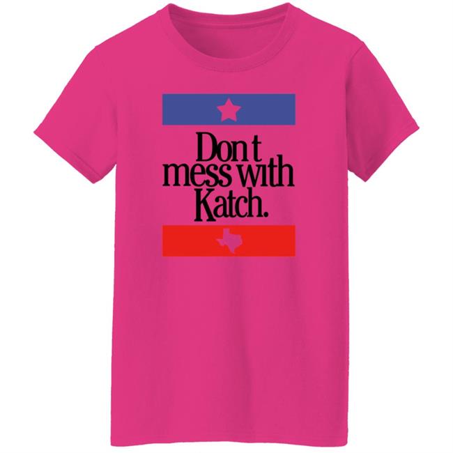 Don't Mess With Katch Texas Shirt Allie Katch Merch Don't Mess With Katch Texas Shirt Allie Katch Merch