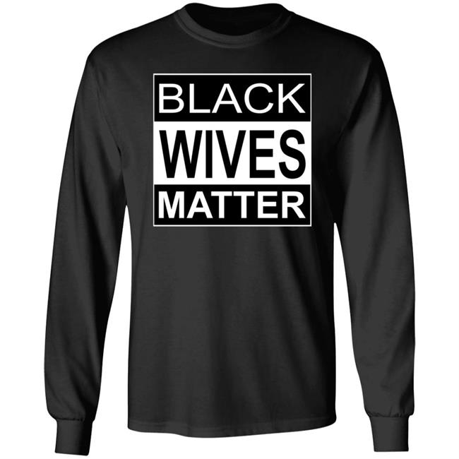 Black Wives Matter Shirt Hoodie Sweatshirt