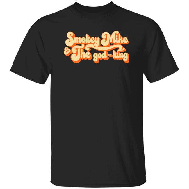 The Daily Wire Merch Smokey Mike And The God-King Shirt The Daily Wire Merch Smokey Mike And The God-King Shirt