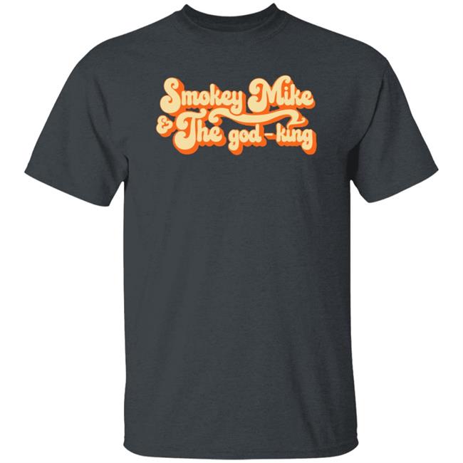 The Daily Wire Merch Smokey Mike And The God-King Shirt The Daily Wire Merch Smokey Mike And The God-King Shirt