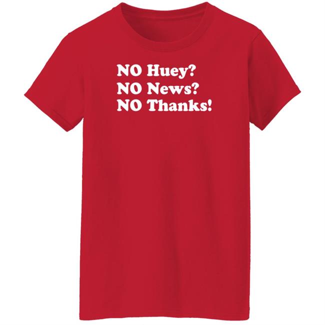 Maggie Serota No Huey No News No Thanks Shirt Maggie Serota No Huey No News No Thanks Shirt