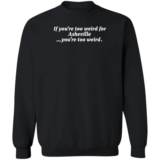 Malikah Shabazz You're Too Weird Asheville You're Too Weird Shirt Malikah Shabazz You're Too Weird Asheville You're Too Weird Shirt