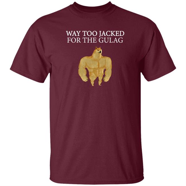 Way Too Jacked For The Gulag Shirt Dreamrare Merch Way Too Jacked For The Gulag Shirt Dreamrare Merch