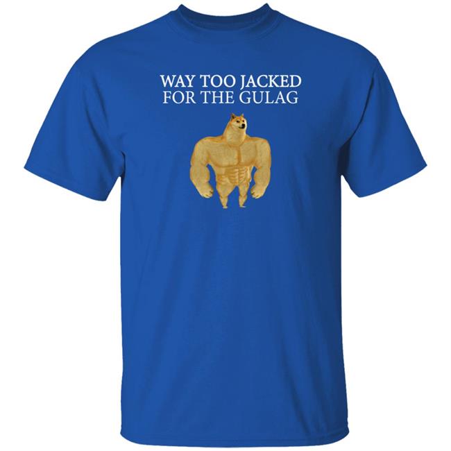 Way Too Jacked For The Gulag Shirt Dreamrare Merch Way Too Jacked For The Gulag Shirt Dreamrare Merch