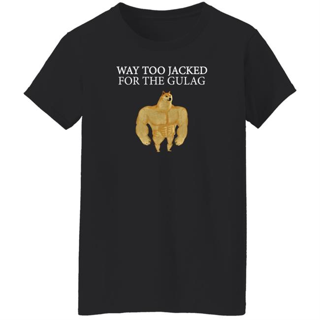 Way Too Jacked For The Gulag Shirt Dreamrare Merch Way Too Jacked For The Gulag Shirt Dreamrare Merch