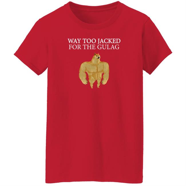 Way Too Jacked For The Gulag Shirt Dreamrare Merch Way Too Jacked For The Gulag Shirt Dreamrare Merch