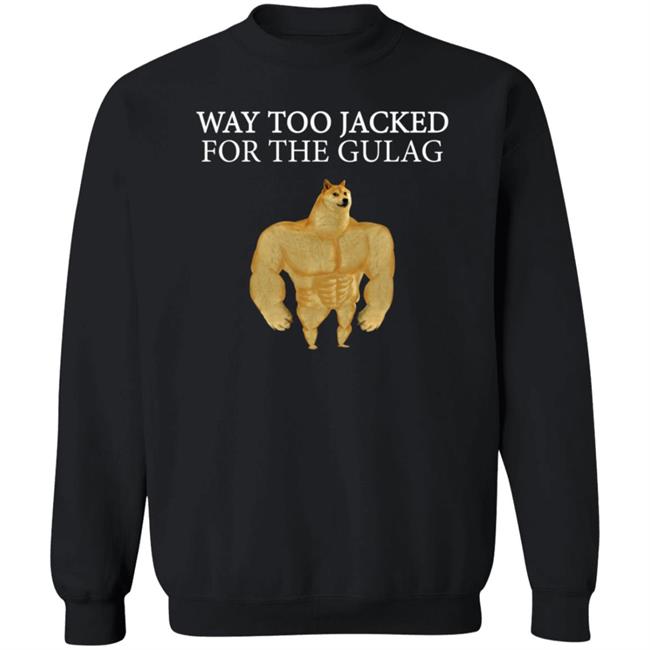 Way Too Jacked For The Gulag Shirt Dreamrare Merch Way Too Jacked For The Gulag Shirt Dreamrare Merch