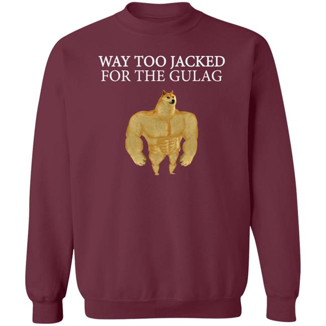 Way Too Jacked For The Gulag Shirt Dreamrare Merch Way Too Jacked For The Gulag Shirt Dreamrare Merch