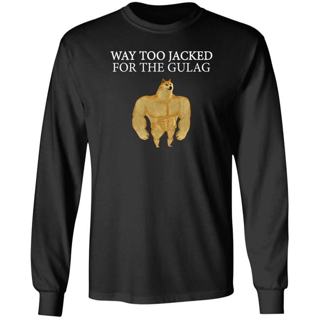 Way Too Jacked For The Gulag Shirt Dreamrare Merch