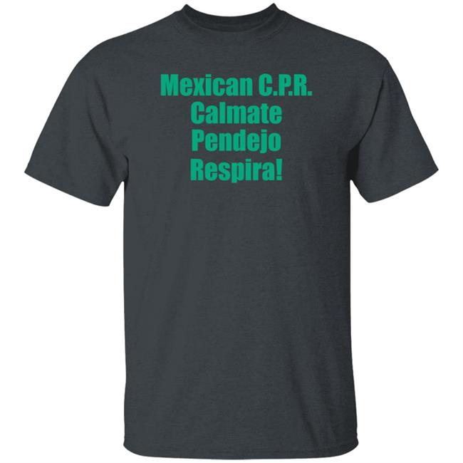 Mexican Cpr Calmate Pendejo Respira Shirt Latinopeopletwitter Mexican Cpr Calmate Pendejo Respira Shirt Latinopeopletwitter