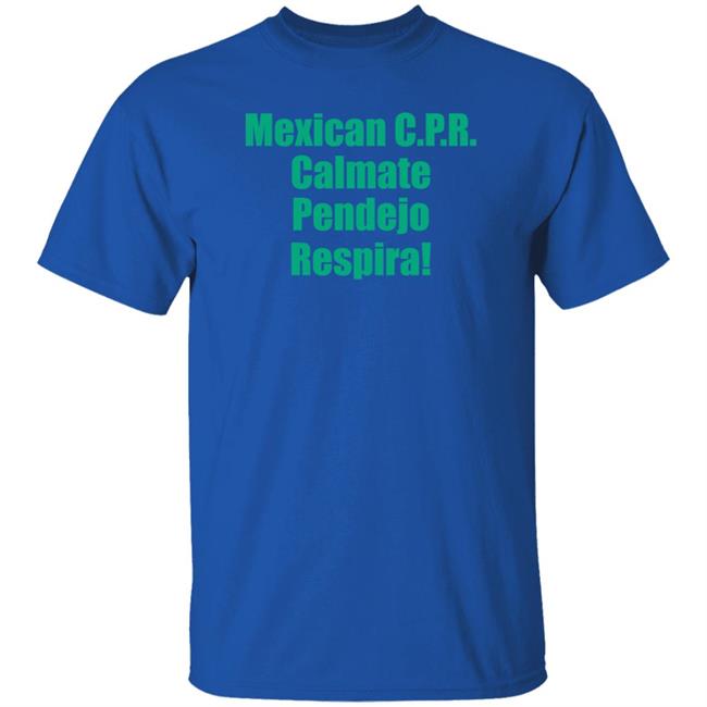 Mexican Cpr Calmate Pendejo Respira Shirt Latinopeopletwitter Mexican Cpr Calmate Pendejo Respira Shirt Latinopeopletwitter