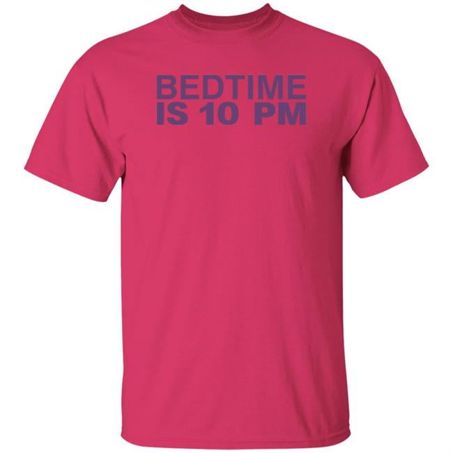Bedtime Is 10 Pm Shirt Hoodie Sweatshirt Bedtime Is 10 Pm Shirt Hoodie Sweatshirt