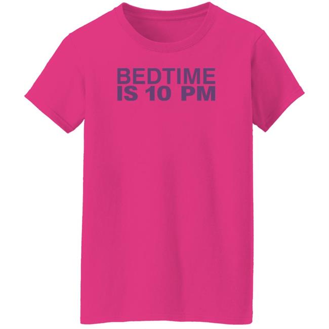 Bedtime Is 10 Pm Shirt Hoodie Sweatshirt Bedtime Is 10 Pm Shirt Hoodie Sweatshirt