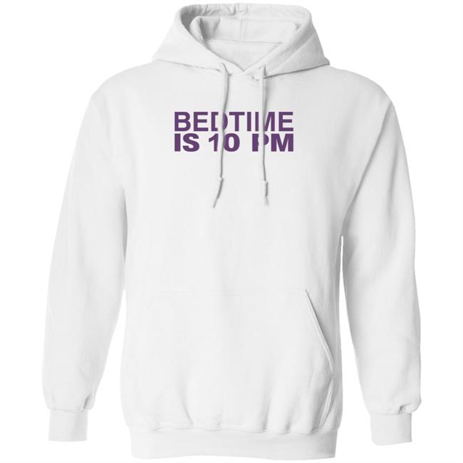 Bedtime Is 10 Pm Shirt Hoodie Sweatshirt Bedtime Is 10 Pm Shirt Hoodie Sweatshirt